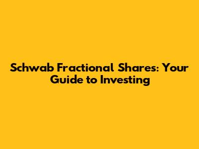 Schwab Fractional Shares: Your Guide to Investing