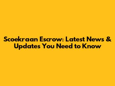 Scoekraan Escrow: Latest News & Updates You Need to Know