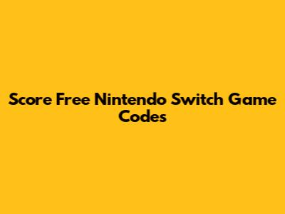 Score Free Nintendo Switch Game Codes