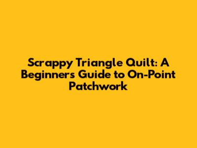 Scrappy Triangle Quilt: A Beginner's Guide to On-Point Patchwork