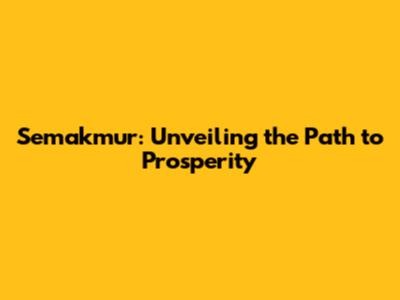 Semakmur: Unveiling the Path to Prosperity
