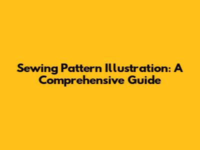 Sewing Pattern Illustration: A Comprehensive Guide