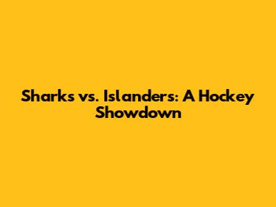 Sharks vs. Islanders: A Hockey Showdown