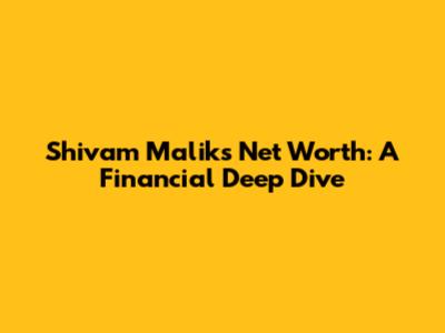 Shivam Malik's Net Worth: A Financial Deep Dive