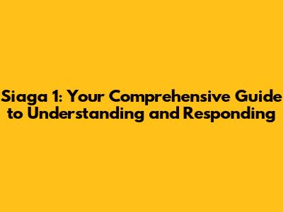 Siaga 1: Your Comprehensive Guide to Understanding and Responding