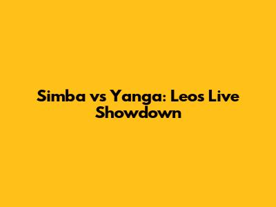 Simba vs Yanga: Leo's Live Showdown