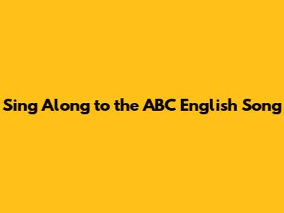 Sing Along to the ABC English Song
