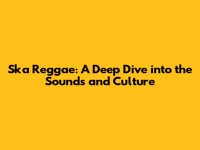 Ska Reggae: A Deep Dive into the Sounds and Culture