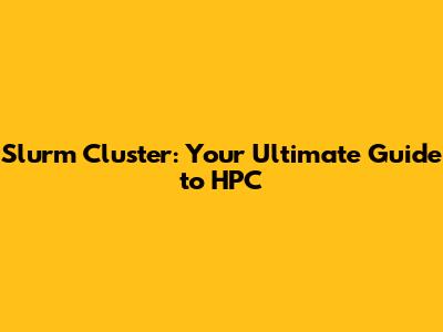 Slurm Cluster: Your Ultimate Guide to HPC