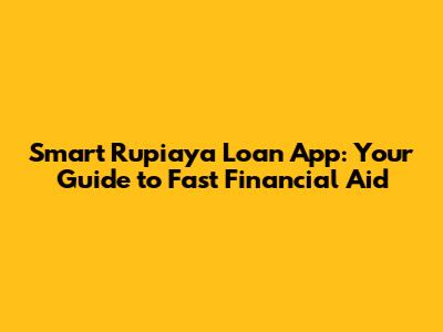 Smart Rupiaya Loan App: Your Guide to Fast Financial Aid