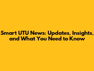 Smart UTU News: Updates, Insights, and What You Need to Know