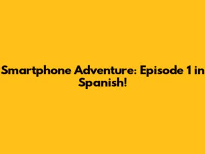 Smartphone Adventure: Episode 1 in Spanish!