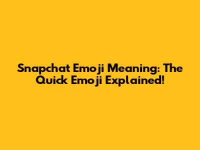 Snapchat Emoji Meaning: The Quick Emoji Explained!
