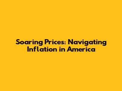Soaring Prices: Navigating Inflation in America