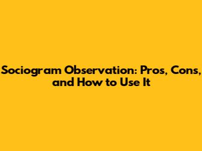 Sociogram Observation: Pros, Cons, and How to Use It