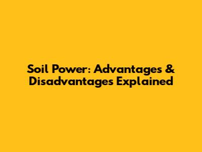 Soil Power: Advantages & Disadvantages Explained