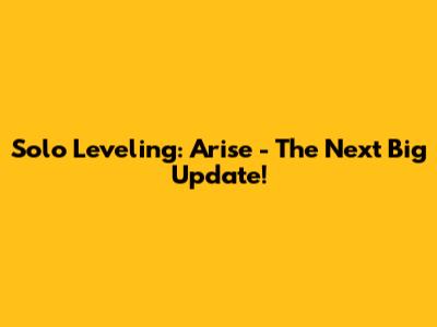 Solo Leveling: Arise - The Next Big Update!