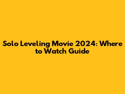 Solo Leveling Movie 2024: Where to Watch Guide