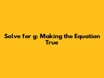 Solve for g: Making the Equation True