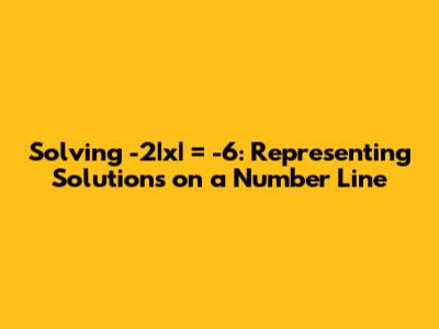 Solving -2|x| = -6: Representing Solutions on a Number Line