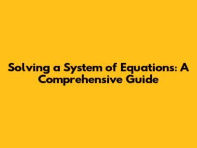 Solving a System of Equations: A Comprehensive Guide