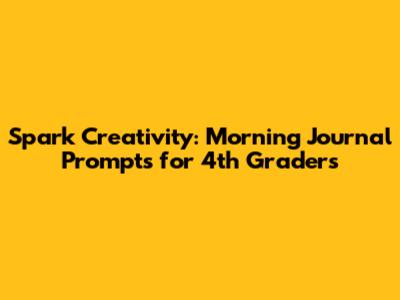 Spark Creativity: Morning Journal Prompts for 4th Graders
