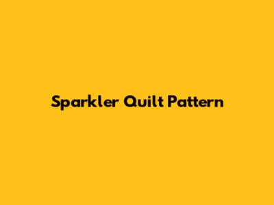 Sparkler Quilt Pattern