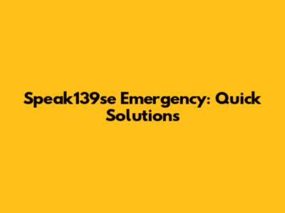 Speak139se Emergency: Quick Solutions