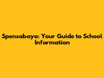 Spensabaya: Your Guide to School Information