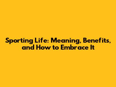 Sporting Life: Meaning, Benefits, and How to Embrace It