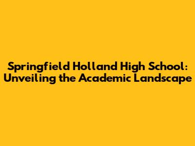 Springfield Holland High School: Unveiling the Academic Landscape