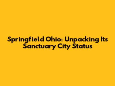 Springfield Ohio: Unpacking Its Sanctuary City Status