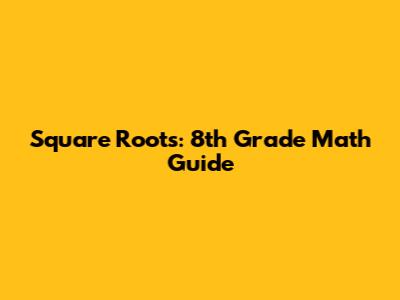 Square Roots: 8th Grade Math Guide