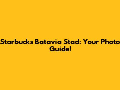 Starbucks Batavia Stad: Your Photo Guide!
