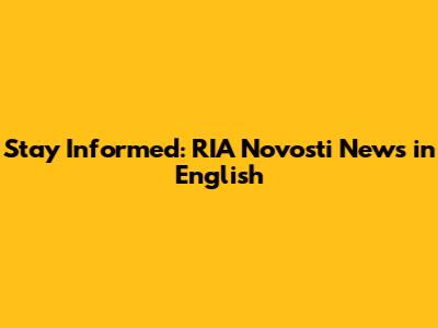 Stay Informed: RIA Novosti News in English