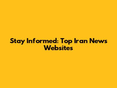 Stay Informed: Top Iran News Websites