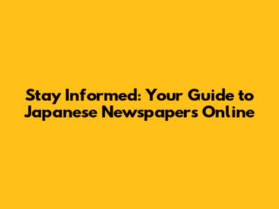 Stay Informed: Your Guide to Japanese Newspapers Online