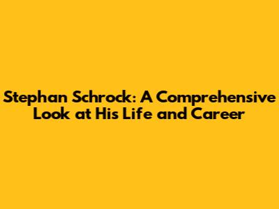 Stephan Schrock: A Comprehensive Look at His Life and Career