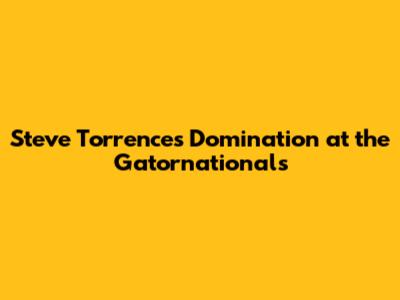 Steve Torrence's Domination at the Gatornationals