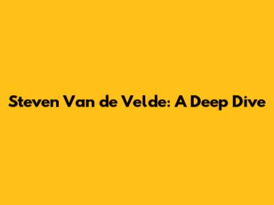Steven Van de Velde: A Deep Dive