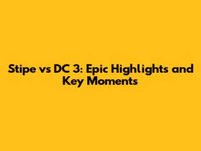 Stipe vs DC 3: Epic Highlights and Key Moments