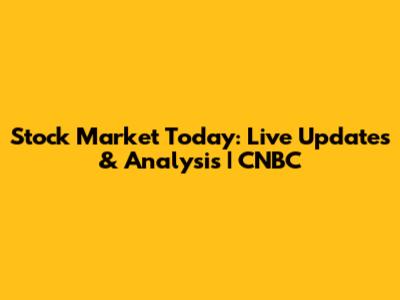 Stock Market Today: Live Updates & Analysis | CNBC