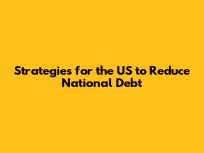 Strategies for the US to Reduce National Debt