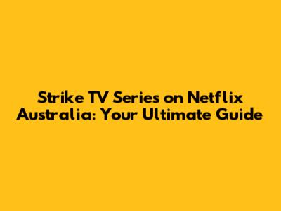 Strike TV Series on Netflix Australia: Your Ultimate Guide