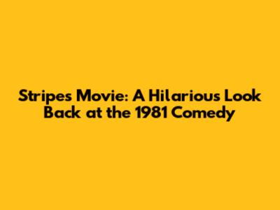 Stripes Movie: A Hilarious Look Back at the 1981 Comedy