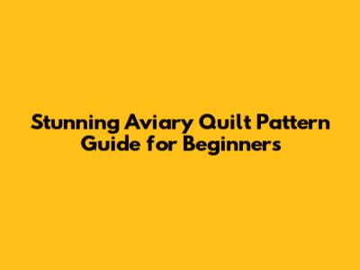 Stunning Aviary Quilt Pattern Guide for Beginners