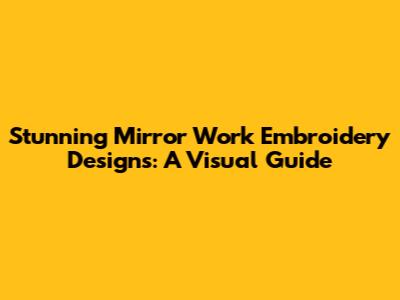 Stunning Mirror Work Embroidery Designs: A Visual Guide