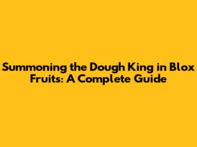 Summoning the Dough King in Blox Fruits: A Complete Guide