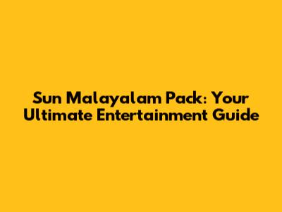 Sun Malayalam Pack: Your Ultimate Entertainment Guide