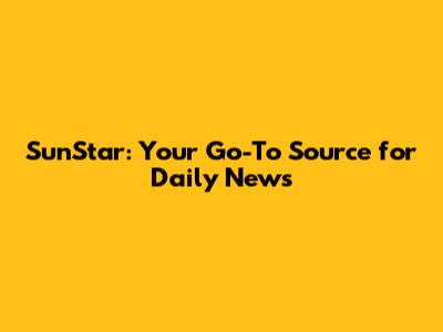SunStar: Your Go-To Source for Daily News